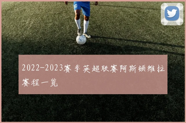 2022-2023赛季英超联赛阿斯顿维拉赛程一览